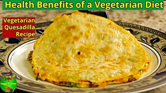 Health Benefits of a Vegetarian Diet//Vegetarian Quesadilla//Vegetarian Recipes